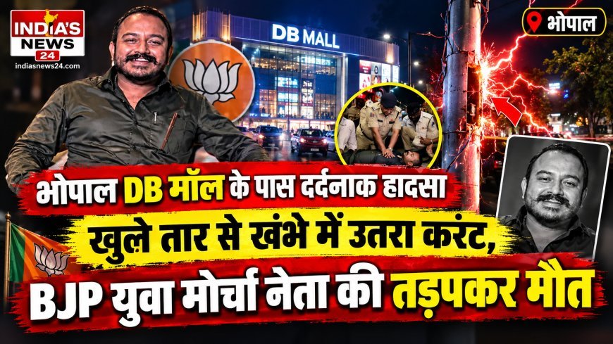 भोपाल DB मॉल के पास दर्दनाक हादसा: खुले तार से खंभे में उतरा करंट, BJP युवा मोर्चा नेता की तड़पकर मौत